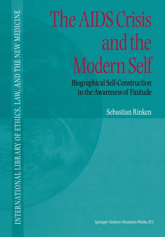 The AIDS Crisis and the Modern Self: Biographical Self-Construction in the Awareness of Finitude: 3 (International Library of Ethics, Law, and the New Medicine, 3)