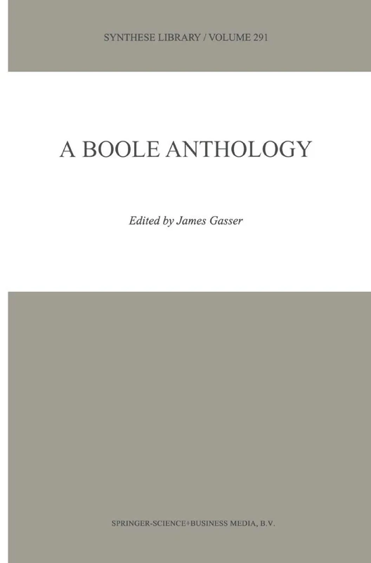 A Boole Anthology: Recent and Classical Studies in the Logic of George Boole: 291 (Synthese Library, 291)