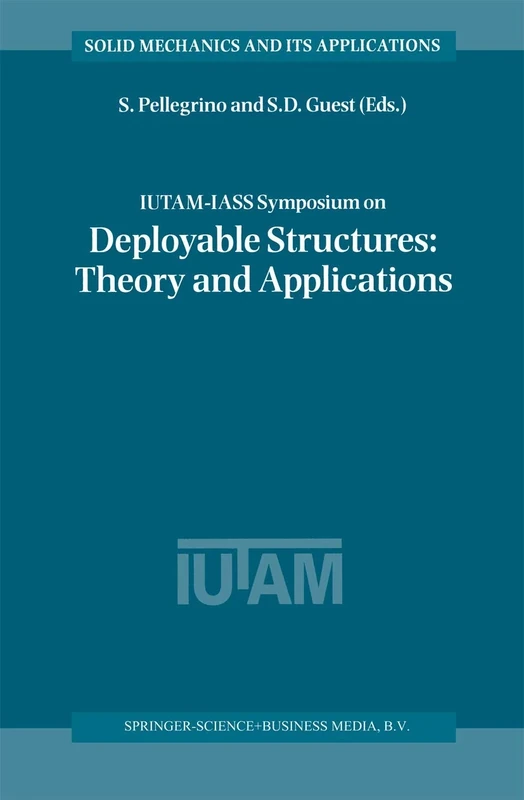 IUTAM-IASS Symposium on Deployable Structures: Theory and Applications: Proceedings of the IUTAM Symposium held in Cambridge, U.K., 6–9 September 1998: 80 (Solid Mechanics and Its Applications, 80)