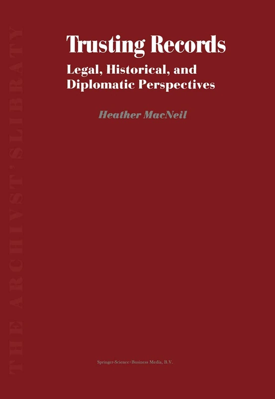 Trusting Records: Legal, Historical and Diplomatic Perspectives: 1 (The Archivist's Library, 1)