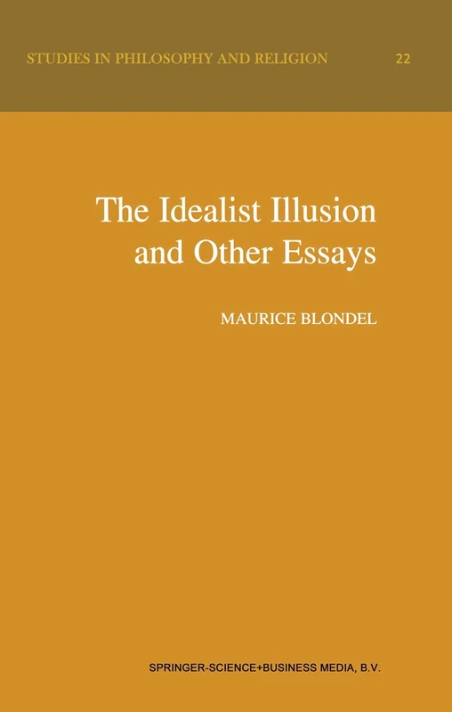 The Idealist Illusion and Other Essays: Translation and Introduction by Fiachra Long, Annotations by Fiachra Long and Claude Troisfontaines: 22 (Studies in Philosophy and Religion, 22)