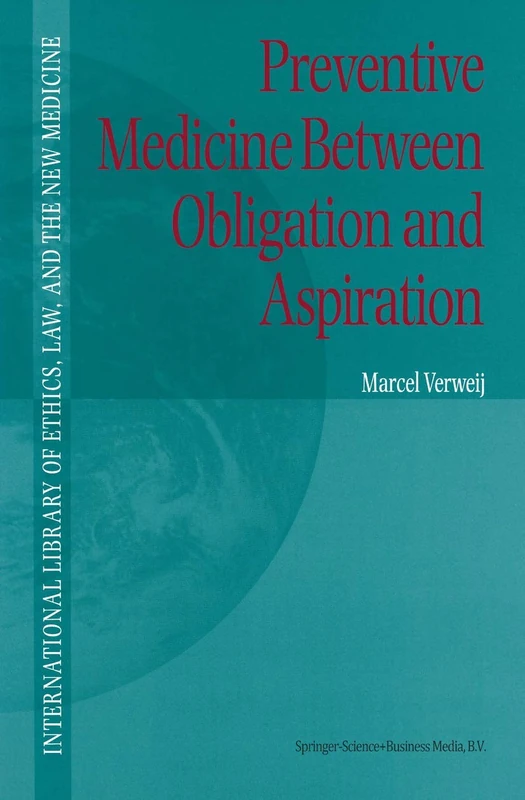 Preventive Medicine between Obligation and Aspiration: 4 (International Library of Ethics, Law, and the New Medicine, 4)
