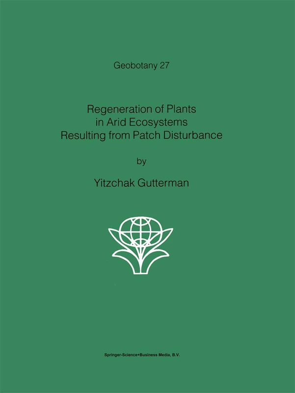 Regeneration of Plants in Arid Ecosystems Resulting from Patch Disturbance: 27 (Geobotany, 27)