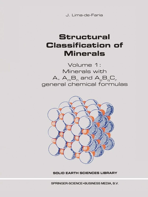 Structural Classification of Minerals: Volume I: Minerals with A, Am Bn and ApBqCr General Chemical Formulas: 11 (Solid Earth Sciences Library, 11)
