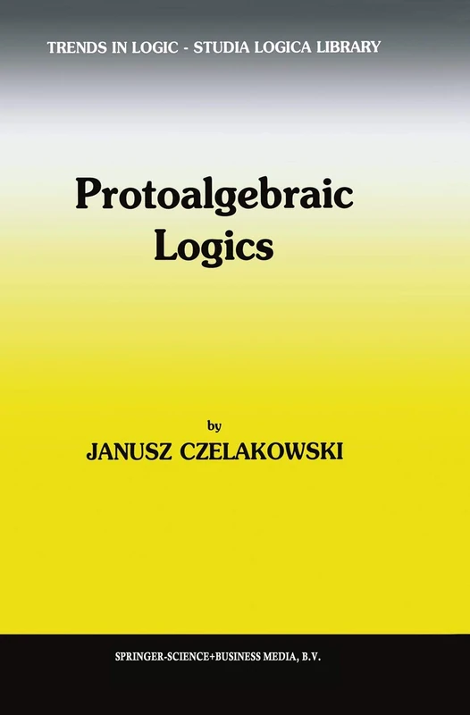 Protoalgebraic Logics: 10 (Trends in Logic, 10)