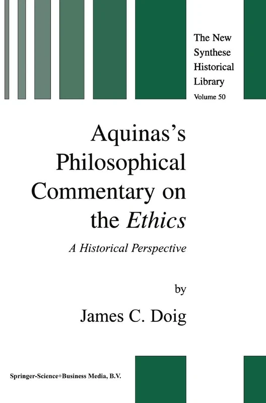 Aquinas’s Philosophical Commentary on the Ethics: A Historical Perspective: 50 (The New Synthese Historical Library, 50)