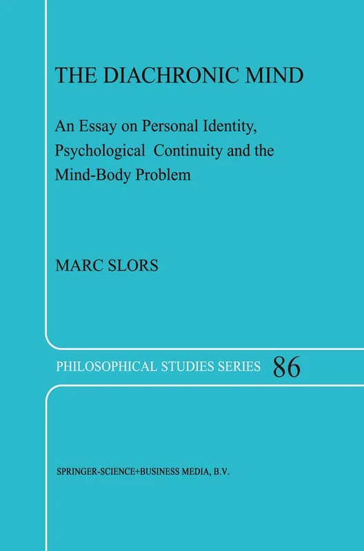 The Diachronic Mind: An Essay on Personal Identity, Psychological Continuity and the Mind-Body Problem: 86 (Philosophical Studies Series, 86)