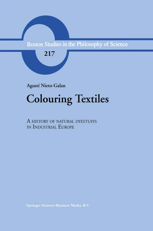 Colouring Textiles: A History of Natural Dyestuffs in Industrial Europe: 217 (Boston Studies in the Philosophy and History of Science, 217)