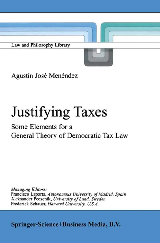 Justifying Taxes: Some Elements for a General Theory of Democratic Tax Law: 51 (Law and Philosophy Library, 51)