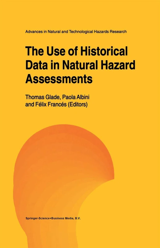 The Use of Historical Data in Natural Hazard Assessments: 17 (Advances in Natural and Technological Hazards Research, 17)