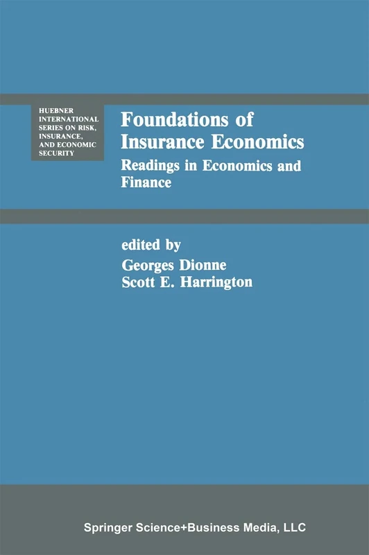 Foundations of Insurance Economics: Readings in Economics and Finance: 14 (Huebner International Series on Risk, Insurance and Economic Security, 14)