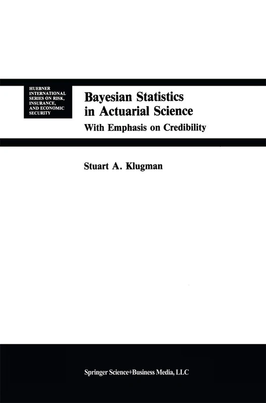 Bayesian Statistics in Actuarial Science: with Emphasis on Credibility: 15 (Huebner International Series on Risk, Insurance and Economic Security, 15)