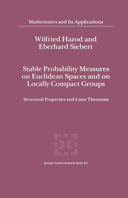 Stable Probability Measures on Euclidean Spaces and on Locally Compact Groups: Structural Properties and Limit Theorems: 531 (Mathematics and Its Applications, 531)