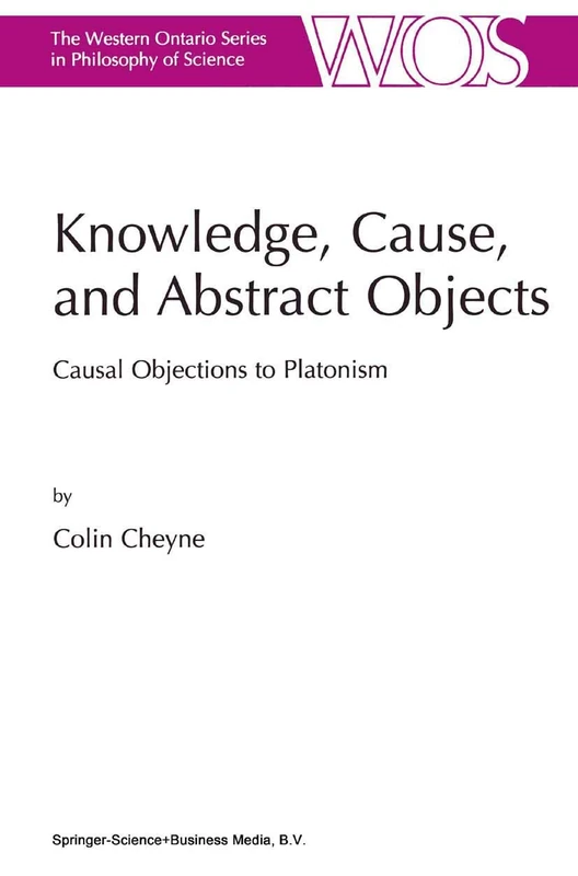 Knowledge, Cause, and Abstract Objects: Causal Objections to Platonism: 67 (The Western Ontario Series in Philosophy of Science, 67)