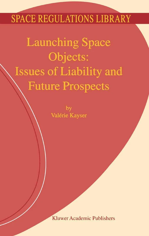 Launching Space Objects: Issues of Liability and Future Prospects: 1 (Space Regulations Library, 1)