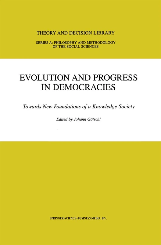 Evolution and Progress in Democracies: Towards New Foundations of a Knowledge Society: 31 (Theory and Decision Library A:, 31)