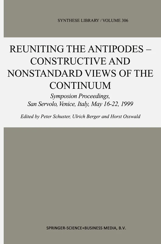 Reuniting the Antipodes - Constructive and Nonstandard Views of the Continuum: Symposium Proceedings, San Servolo, Venice, Italy, May 16–22, 1999: 306 (Synthese Library, 306)