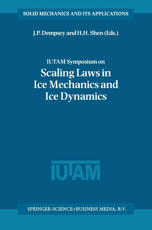 IUTAM Symposium on Scaling Laws in Ice Mechanics and Ice Dynamics: Proceedings of the IUTAM Symposium held in Fairbanks, Alaska, U.S.A., 13–16 June 2000: 94 (Solid Mechanics and Its Applications, 94)
