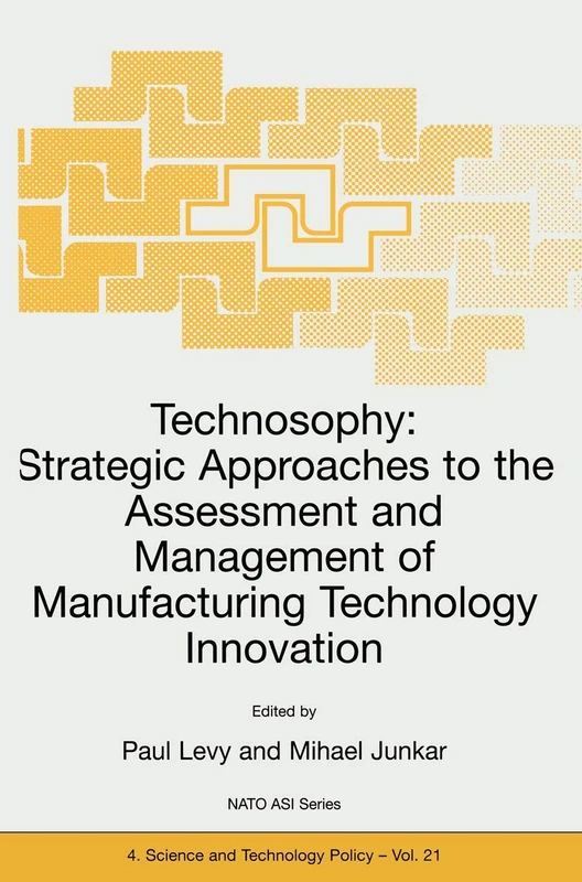 Technosophy: Strategic Approaches to the Assessment and Management of Manufacturing Technology Innovation: 21 (NATO Science Partnership Subseries: 4, 21)