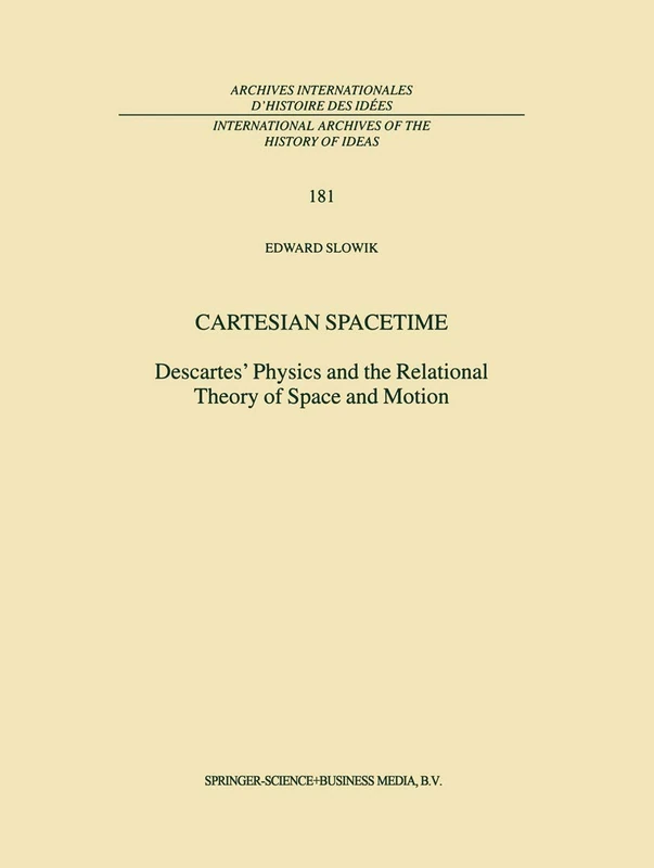 Cartesian Spacetime: Descartes’ Physics and the Relational Theory of Space and Motion: 181 (International Archives of the History of Ideas Archives internationales d'histoire des idées, 181)