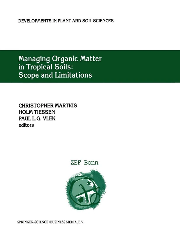 Managing Organic Matter in Tropical Soils: Scope and Limitations: Proceedings of a Workshop organized by the Center for Development Research at the ... (Developments in Plant and Soil Sciences, 93)