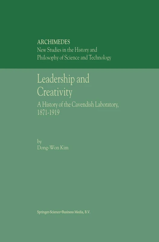 Leadership and Creativity: A History of the Cavendish Laboratory, 1871–1919: 5 (Archimedes)