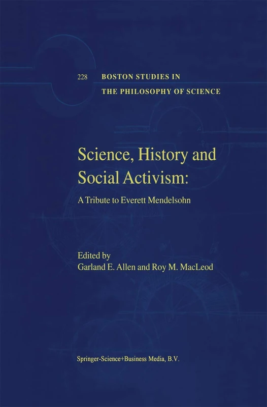 Science, History and Social Activism: A Tribute to Everett Mendelsohn: 228 (Boston Studies in the Philosophy and History of Science, 228)