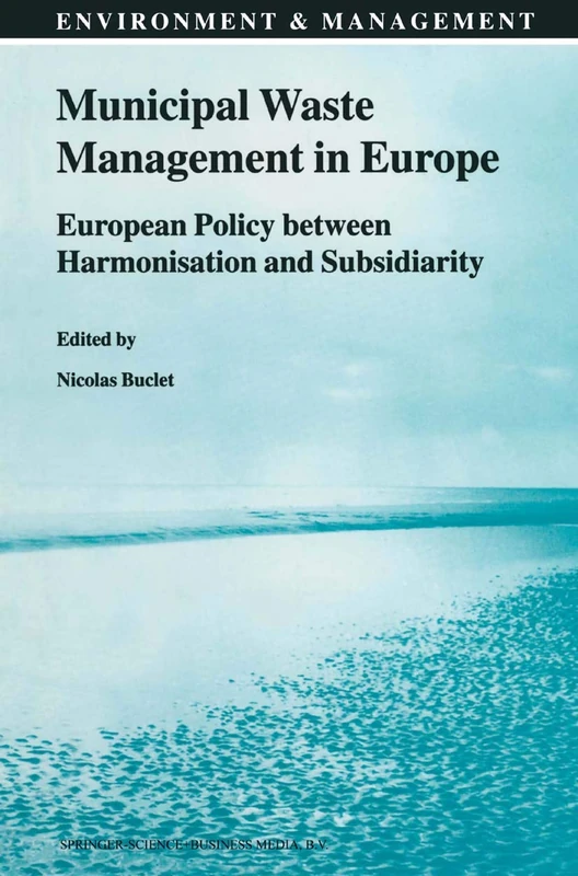 Municipal Waste Management in Europe: European Policy between Harmonisation and Subsidiarity: 11 (Environment & Management, 11)