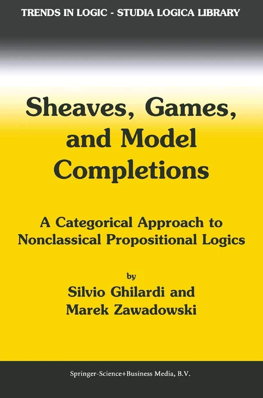 Sheaves, Games, and Model Completions: A Categorical Approach to Nonclassical Propositional Logics: 14 (Trends in Logic, 14)