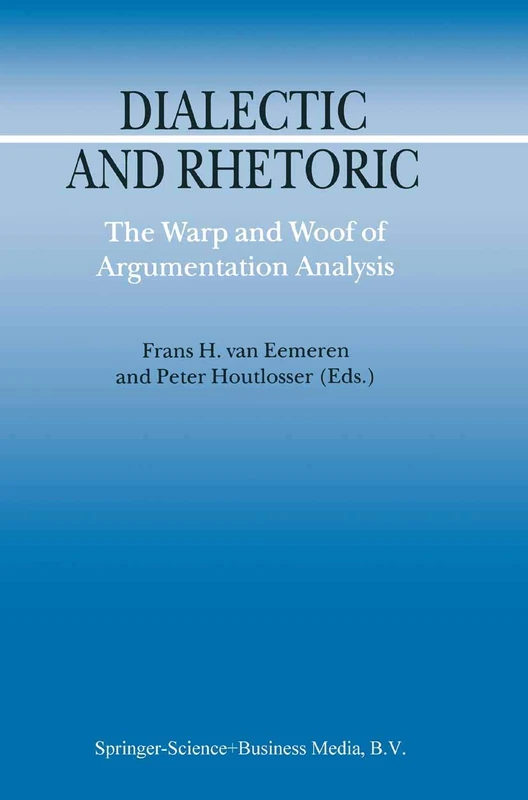 Dialectic and Rhetoric: The Warp and Woof of Argumentation Analysis: 6 (Argumentation Library, 6)
