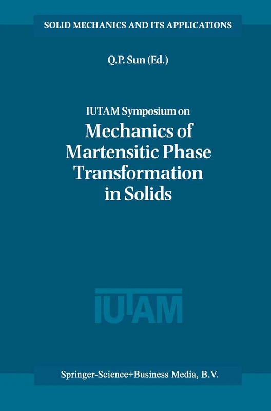 IUTAM Symposium on Mechanics of Martensitic Phase Transformation in Solids: 101 (Solid Mechanics and Its Applications, 101)