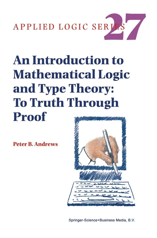 An Introduction to Mathematical Logic and Type Theory: To Truth Through Proof: 27 (Applied Logic Series, 27)
