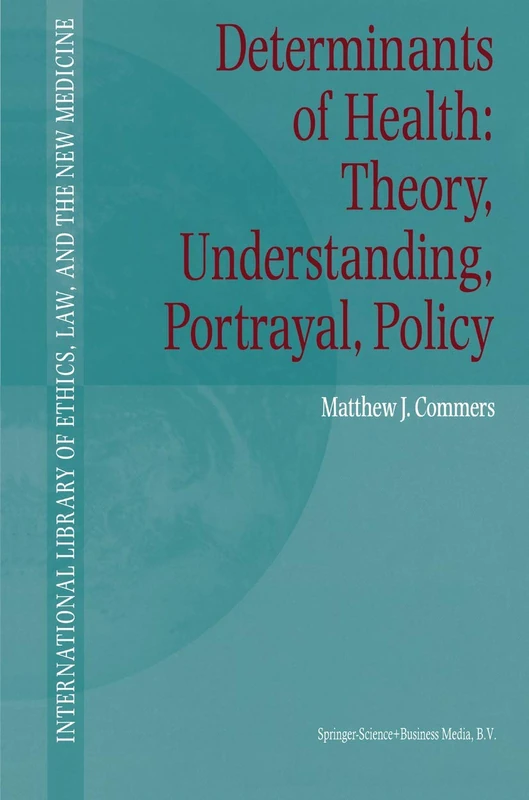 Determinants of Health: Theory, Understanding, Portrayal, Policy: 13 (International Library of Ethics, Law, and the New Medicine, 13)