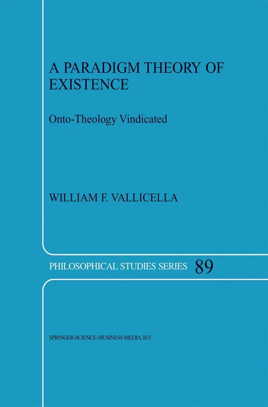 A Paradigm Theory of Existence: Onto-Theology Vindicated: 89 (Philosophical Studies Series, 89)