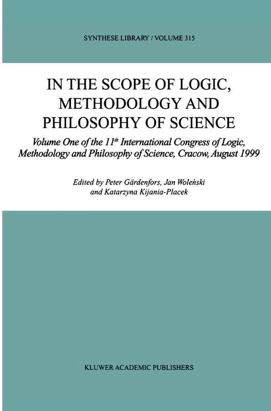 In the Scope of Logic, Methodology and Philosophy of Science: Volume One of the 11th International Congress of Logic, Methodology and Philosophy of ... August 1999: 315 (Synthese Library, 315)