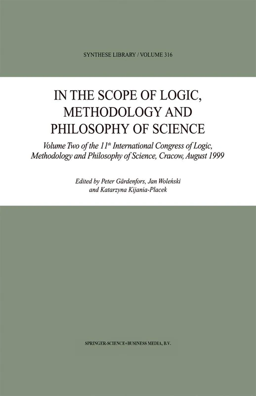 In the Scope of Logic, Methodology and Philosophy of Science: Volume Two of the 11th International Congress of Logic, Methodology and Philosophy of ... August 1999: 316 (Synthese Library, 316)