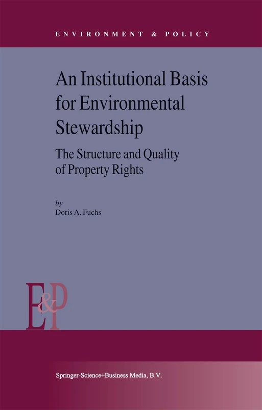 An Institutional Basis for Environmental Stewardship: The Structure and Quality of Property Rights: 35 (Environment & Policy, 35)