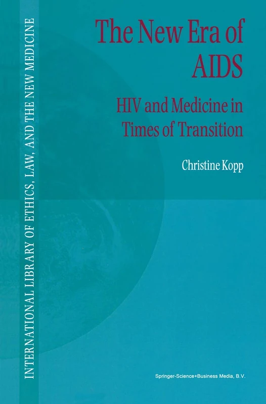 The New Era of AIDS: HIV and Medicine in Times of Transition: 15 (International Library of Ethics, Law, and the New Medicine, 15)