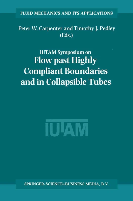 Flow Past Highly Compliant Boundaries and in Collapsible Tubes: Proceedings of the IUTAM Symposium held at the University of Warwick, United Kingdom, ... 72 (Fluid Mechanics and Its Applications, 72)