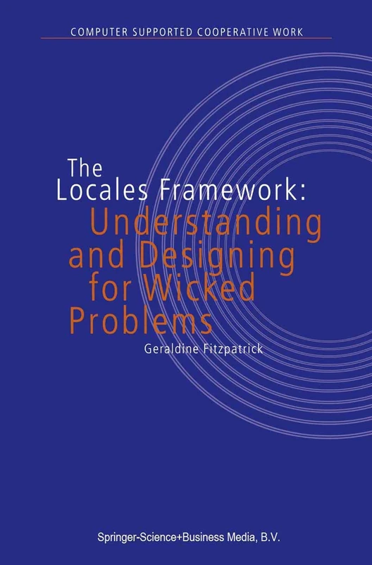 The Locales Framework: Understanding and Designing for Wicked Problems: 1 (Computer Supported Cooperative Work, 1)