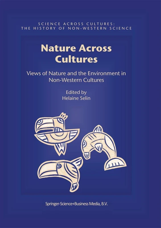 Nature Across Cultures: Views of Nature and the Environment in Non-Western Cultures: 4 (Science Across Cultures: The History of Non-Western Science, 4)