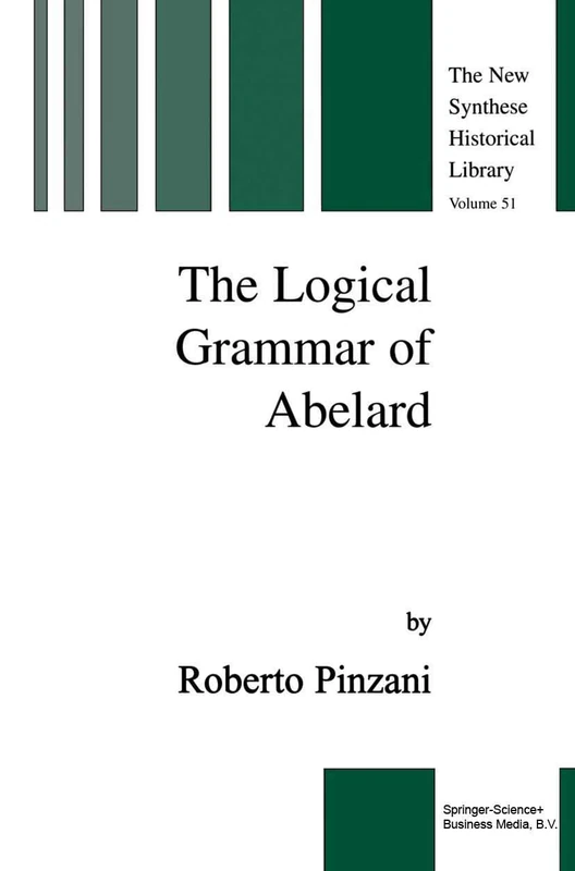 The Logical Grammar of Abelard: 51 (The New Synthese Historical Library, 51)