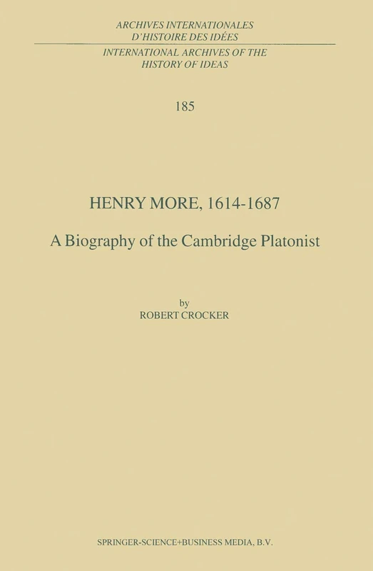 Henry More, 1614-1687: A Biography of the Cambridge Platonist: 185 (International Archives of the History of Ideas Archives internationales d'histoire des idées, 185)