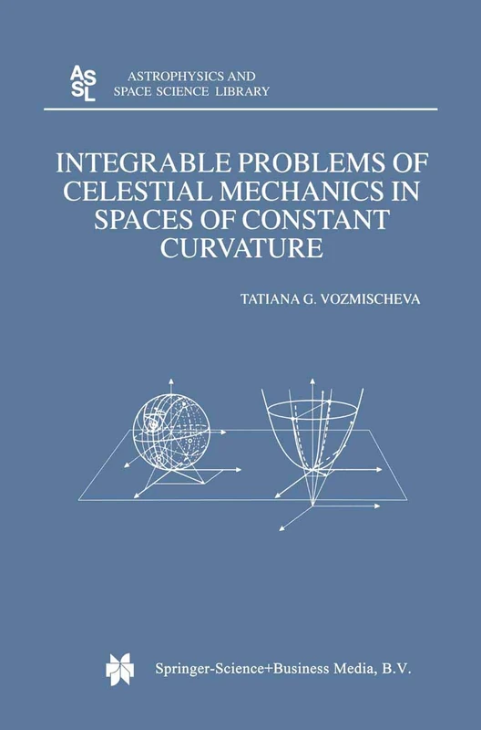 Integrable Problems of Celestial Mechanics in Spaces of Constant Curvature: 295 (Astrophysics and Space Science Library, 295)