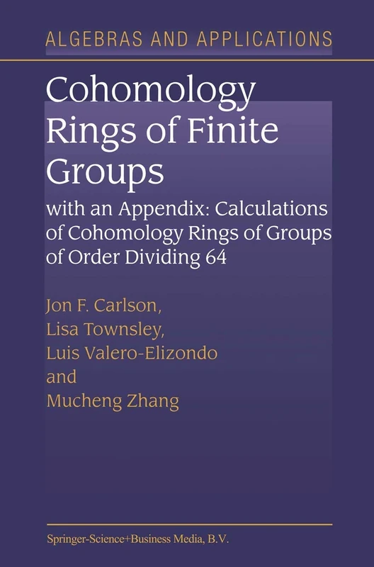 Cohomology Rings of Finite Groups: With an Appendix: Calculations of Cohomology Rings of Groups of Order Dividing 64: 3 (Algebra and Applications, 3)