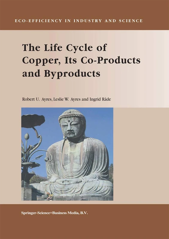 The Life Cycle of Copper, Its Co-Products and Byproducts: 13 (Eco-Efficiency in Industry and Science, 13)