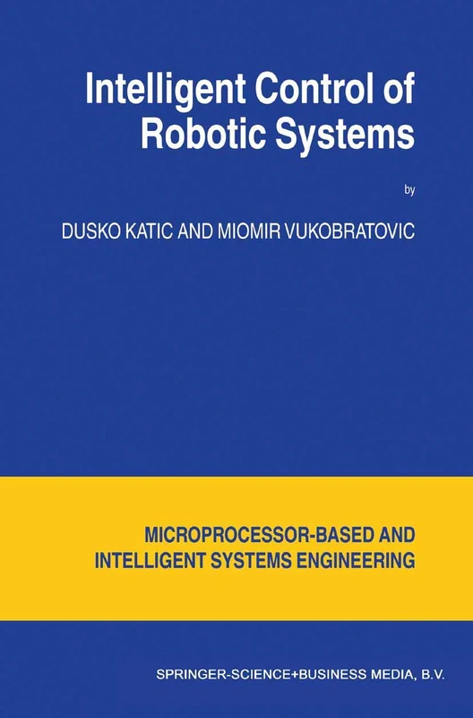 Intelligent Control of Robotic Systems: 25 (Intelligent Systems, Control and Automation: Science and Engineering, 25)