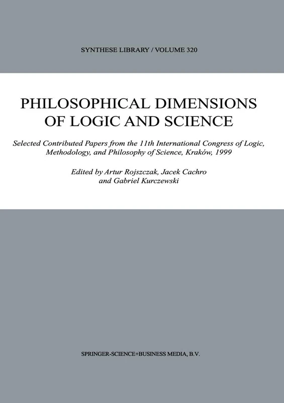 Philosophical Dimensions of Logic and Science: Selected Contributed Papers from the 11th International Congress of Logic, Methodology, and Philosophy ... Kraków, 1999: 320 (Synthese Library, 320)