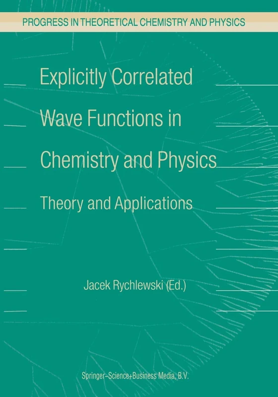Explicitly Correlated Wave Functions in Chemistry and Physics: Theory and Applications: 13 (Progress in Theoretical Chemistry and Physics, 13)