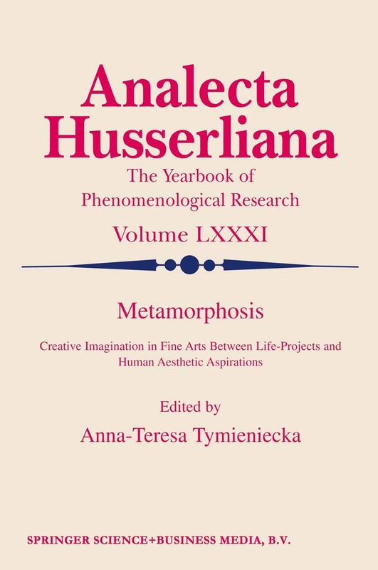 Metamorphosis: Creative Imagination in Fine Arts Between Life-Projects and Human Aesthetic Aspirations: 81 (Analecta Husserliana, 81)